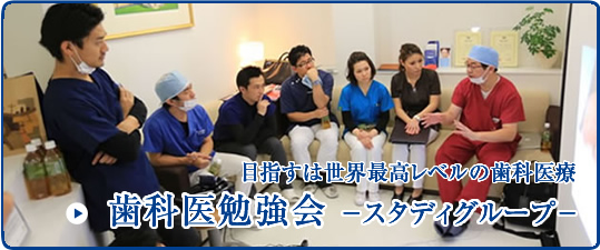目指すは世界最高レベルの歯科医療 歯科医勉強会 －スタディグループ－